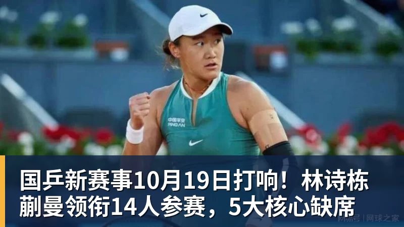 8868体育国乒新赛事10月19日打响！林诗栋蒯曼领衔14人参赛，5大核心缺席